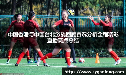 中国香港与中国台北激战回顾赛况分析全程精彩直播亮点总结