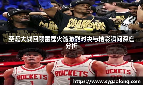 ac米兰官网圣诞大战回顾雷霆火箭激烈对决与精彩瞬间深度分析